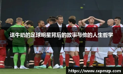 送牛奶的足球明星背后的故事与他的人生哲学