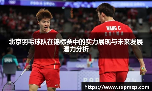 北京羽毛球队在锦标赛中的实力展现与未来发展潜力分析
